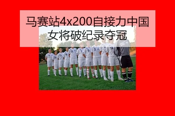 马赛站4x200自接力中国女将破纪录夺冠